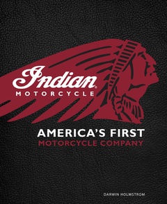 INDIAN MOTORCYCLE – AMERICA’S FIRST MOTORCYCLE COMPANY  by Darwin Holmstrom