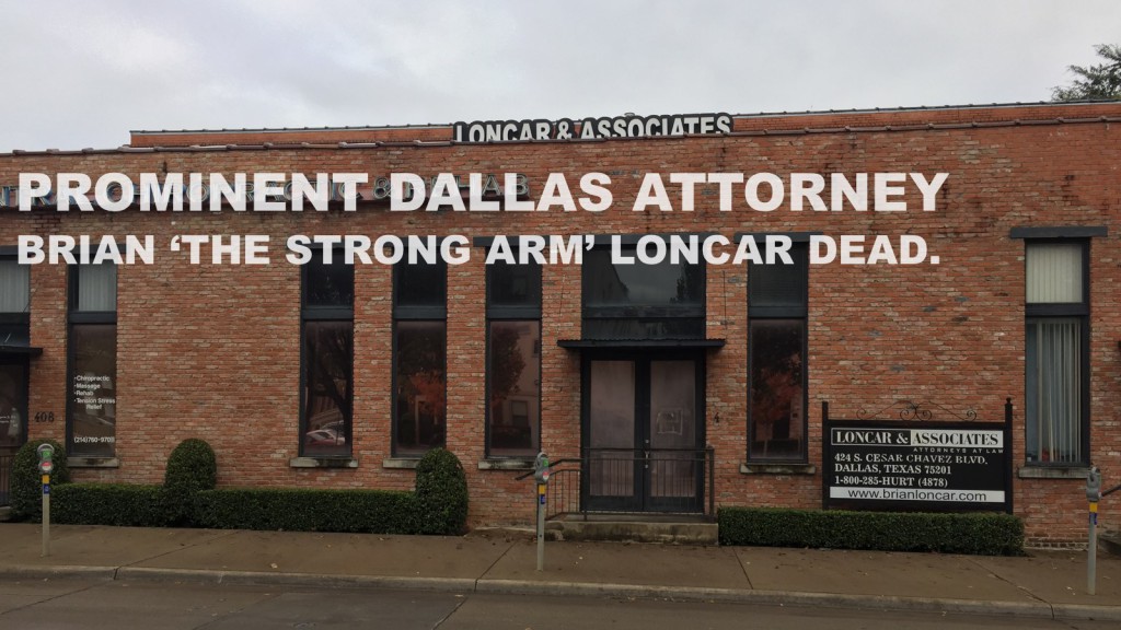 PROMINENT DALLAS ATTORNEY BRIAN ‘THE STRONG ARM’ LONCAR DEAD.